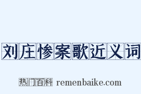 刘庄惨案歌近义词是什么意思的图片